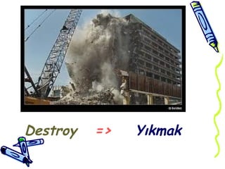 Destroy => Yıkmak
 