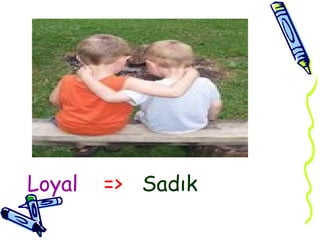 Loyal => Sadık
 