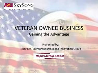 VETERAN OWNED BUSINESS
Gaining the Advantage
Presented by:
Tracy Lea, Entrepreneurship and Innovation Group
Source: sba.gov
 