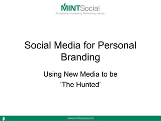 Social Media for Personal
Branding
Using New Media to be
‘The Hunted’
 