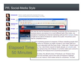 PR, Social-Media Style

            Need to urgently speak with a business that is very
            actively leveraging social media strategies; for ZDNet

       I spoke about our use of social media for biz on 2 panels -
       http://tinyurl.com/4v4cgh AND http://tinyurl.com/6943l9

                                   408 555-1234?



       I will call you right now




  Elapsed Time:
   50 Minutes
 