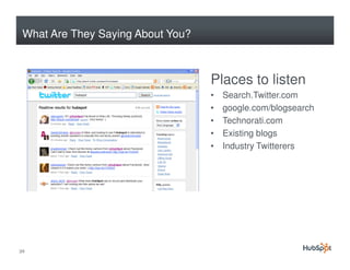 What Are They Saying About You?



                                   Places to listen
                                   •   Search.Twitter.com
                                   •   google.com/blogsearch
                                   •   Technorati.com
                                   •   Existing blogs
                                   •   Industry Twitterers




39
 