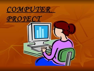 COMPUTER  PROJECT 