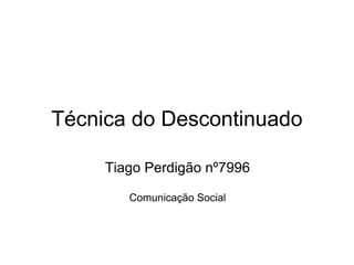 Técnica do Descontinuado Tiago Perdigão nº7996   Comunicação Social 