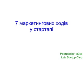 7  маркетингових ходів у стартапі Ростислав Чайка Lviv Startup Club 