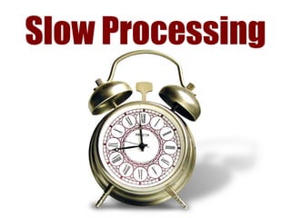 Slow Processing 
