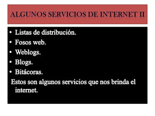 ALGUNOS SERVICIOS DE INTERNET IIListas de distribución.Fosos web.Weblogs.Blogs.Bitácoras. Estos son algunos servicios que nos brinda el internet.