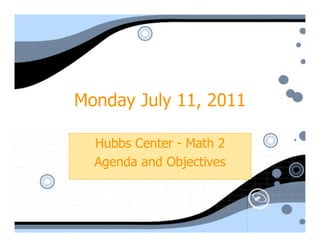 Monday July 11, 2011

  Hubbs Center - Math 2
  Agenda and Objectives
 