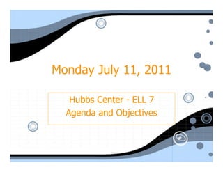Monday July 11, 2011

   Hubbs Center - ELL 7
  Agenda and Objectives
 