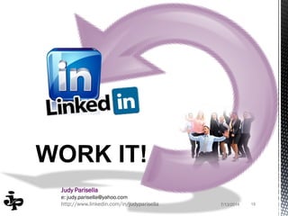 187/13/2014
Judy Parisella
e: judy.parisella@yahoo.com
http://www.linkedin.com/in/judyparisella
WORK IT!
 