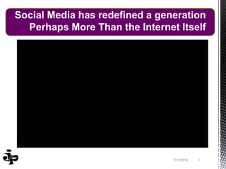 37/13/2014
Social Media has redefined a generation
Perhaps More Than the Internet Itself
 