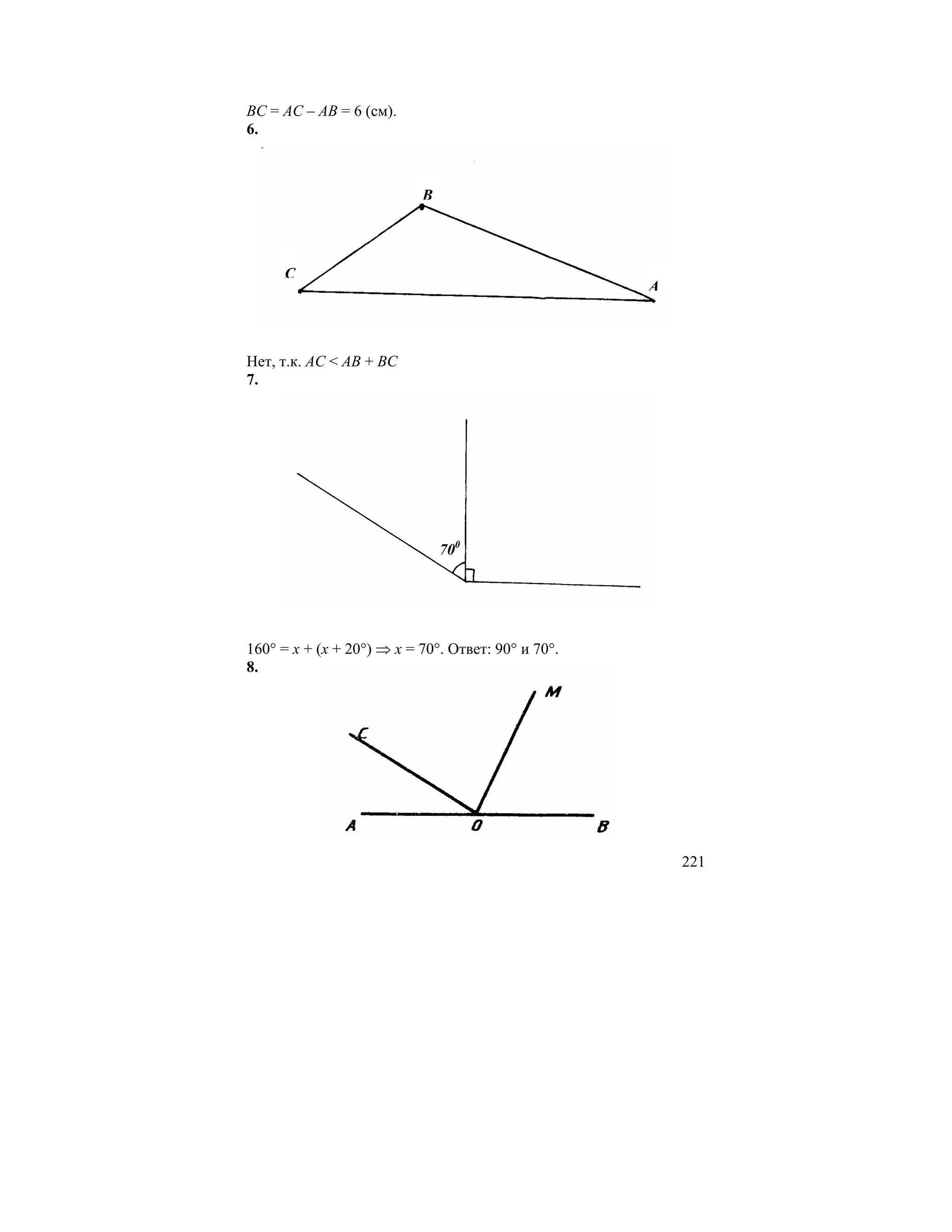 BC = AC – AB = 6 (см).
6.



                           B




     С
                                                    A



Нет, т.к. AC < AB + BC
7.




                               700




160° = x + (x + 20°) ⇒ x = 70°. Ответ: 90° и 70°.
8.




                                                        221
 
