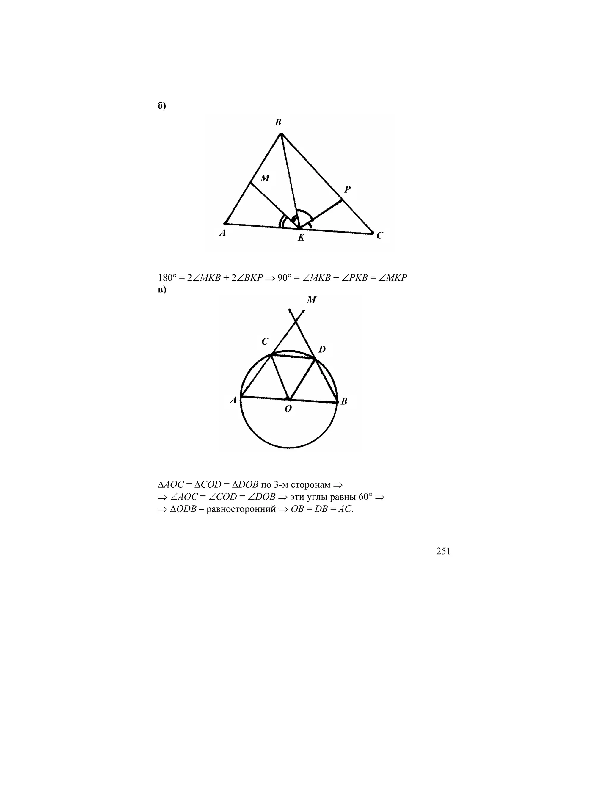 б)
                       B




                   M
                                       P



           A                   K           C



180° = 2∠MKB + 2∠BKP ⇒ 90° = ∠MKB + ∠PKB = ∠MKP
в)
                              M



                   C
                                   D




               A                       B
                           O




∆AOC = ∆COD = ∆DOB по 3-м сторонам ⇒
⇒ ∠AOC = ∠COD = ∠DOB ⇒ эти углы равны 60° ⇒
⇒ ∆ODB – равносторонний ⇒ OB = DB = AC.



                                                  251
 