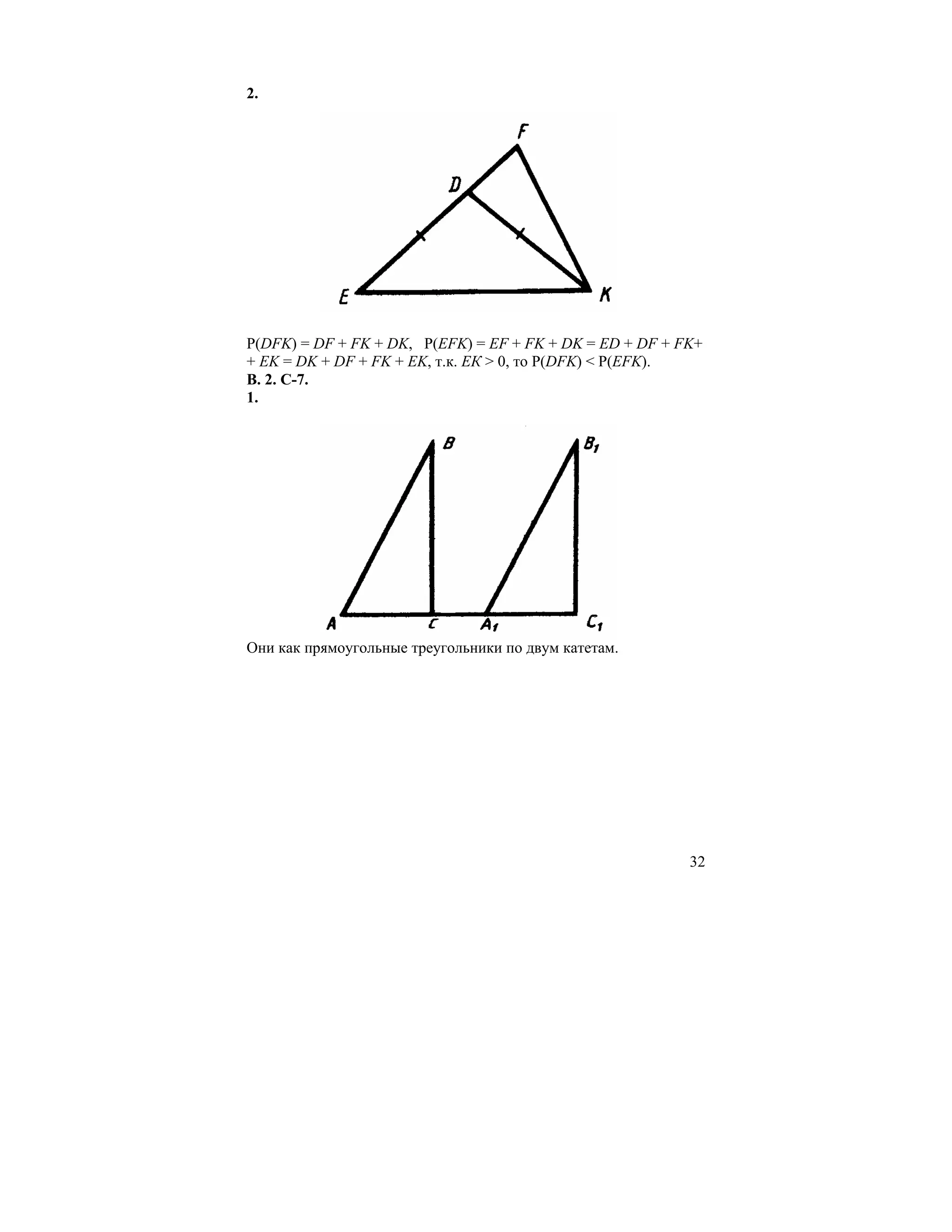 2.




P(DFK) = DF + FK + DK, P(EFK) = EF + FK + DK = ED + DF + FK+
+ EK = DK + DF + FK + EK, т.к. ЕК > 0, то P(DFK) < P(EFK).
В. 2. С-7.
1.




Они как прямоугольные треугольники по двум катетам.




                                                          32
 