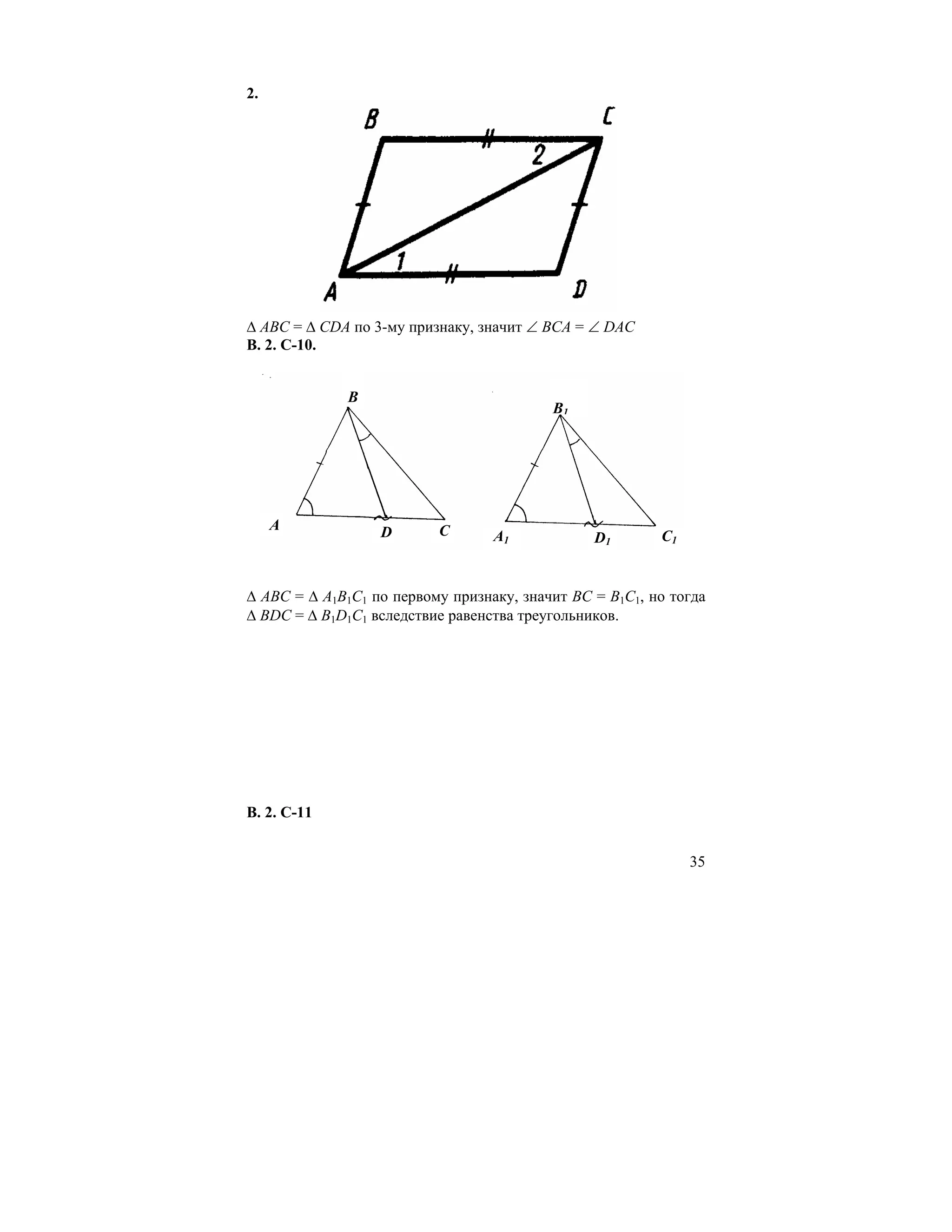 2.




∆ АВС = ∆ СDА по 3-му признаку, значит ∠ ВСА = ∠ DАС
В. 2. С-10.


              B
                                          B1




     A            D       C       A1            D1       C1


∆ АВС = ∆ А1В1С1 по первому признаку, значит ВС = В1С1, но тогда
∆ ВDС = ∆ В1D1С1 вследствие равенства треугольников.




В. 2. С-11


                                                              35
 
