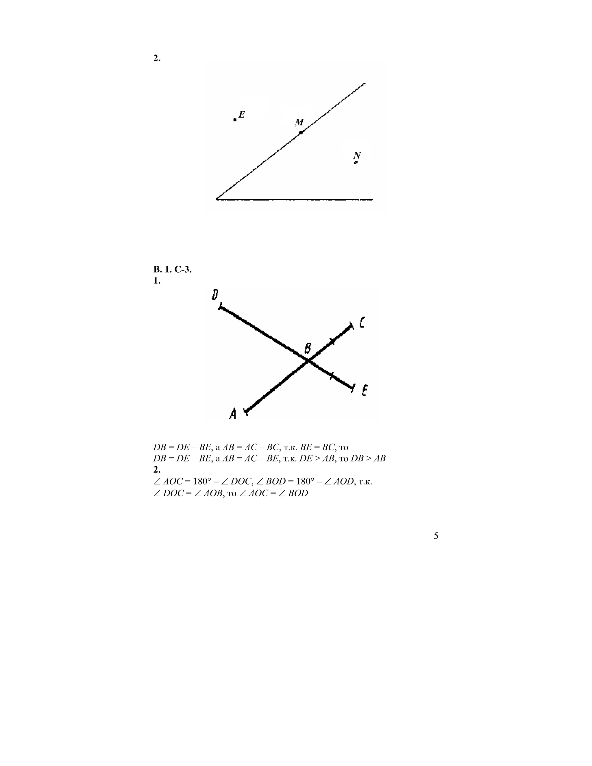 2.




                   E
                                M


                                              N




В. 1. С-3.
1.




DB = DE – BE, a AB = AC – BС, т.к. BE = BC, то
DB = DE – BE, a AB = AC – BE, т.к. DE > AB, то DB > AB
2.
∠ AOC = 180° – ∠ DOC, ∠ BOD = 180° – ∠ AOD, т.к.
∠ DOC = ∠ AOB, то ∠ AOC = ∠ BOD



                                                         5
 
