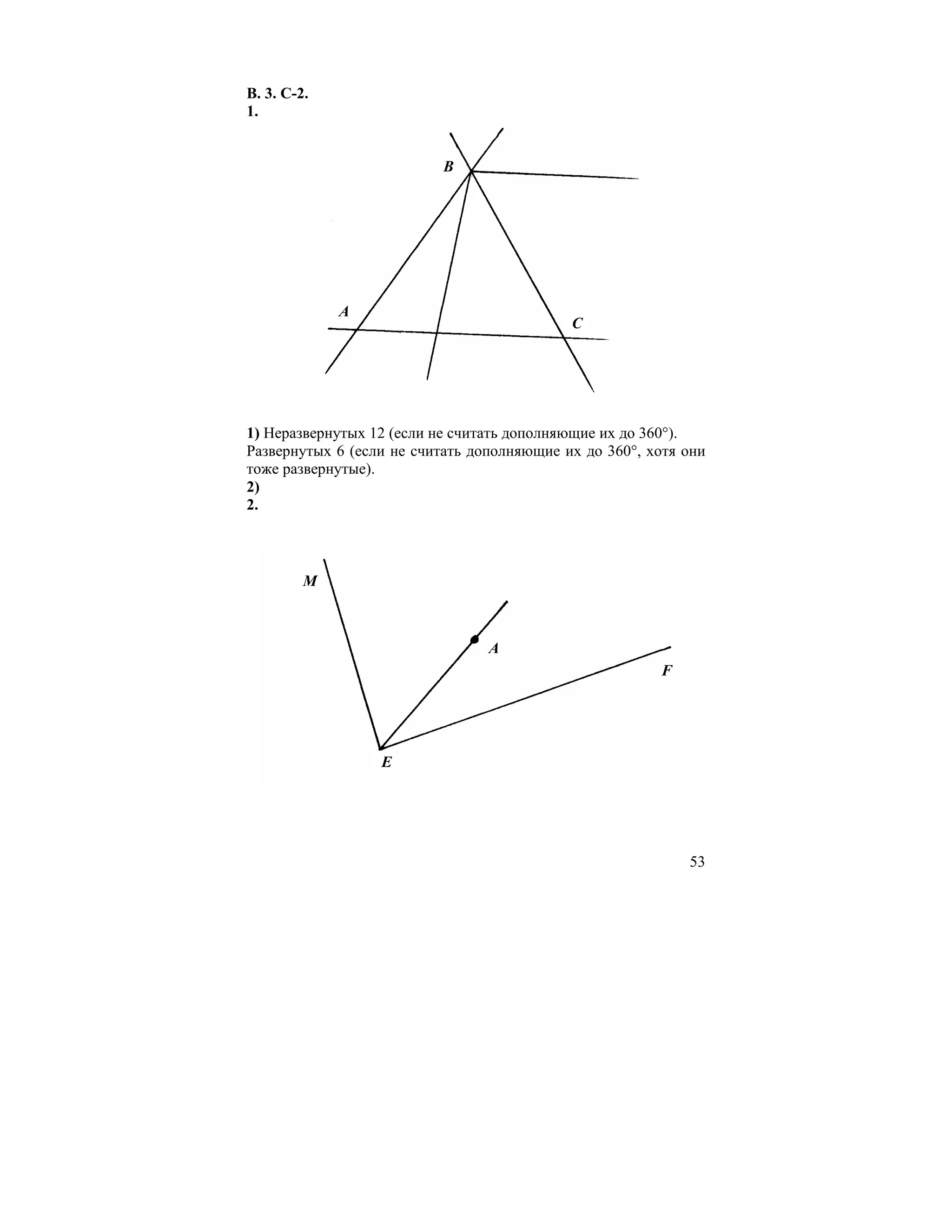 В. 3. С-2.
1.


                           B




             A
                                            C




1) Неразвернутых 12 (если не считать дополняющие их до 360°).
Развернутых 6 (если не считать дополняющие их до 360°, хотя они
тоже развернутые).
2)
2.



         M



                                 A
                                                        F




                  E




                                                            53
 