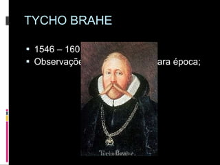 TYCHO BRAHE 1546 – 1601 Observações muito precisas para época; 