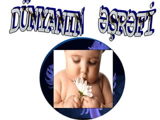 DÜNYANIN  ƏŞRƏFİ 