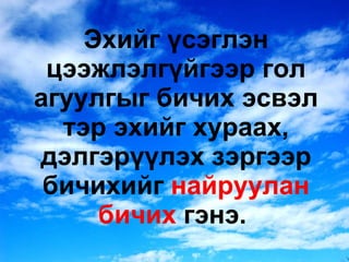 Эхийг үсэглэн цээжлэлгүйгээр гол агуулгыг бичих эсвэл тэр эхийг хураах, дэлгэрүүлэх зэргээр бичихийг  найруулан   бичих  гэнэ.  