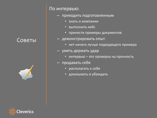 СоветыПо интервью:приходить подготовленнымзнать о компаниивыполнить кейспринести примеры документовдемонстрировать опытнет ничего лучше подходящего примерауметь держать ударинтервью – это проверка на прочностьпродавать себярасполагать к себедоказывать и убеждать