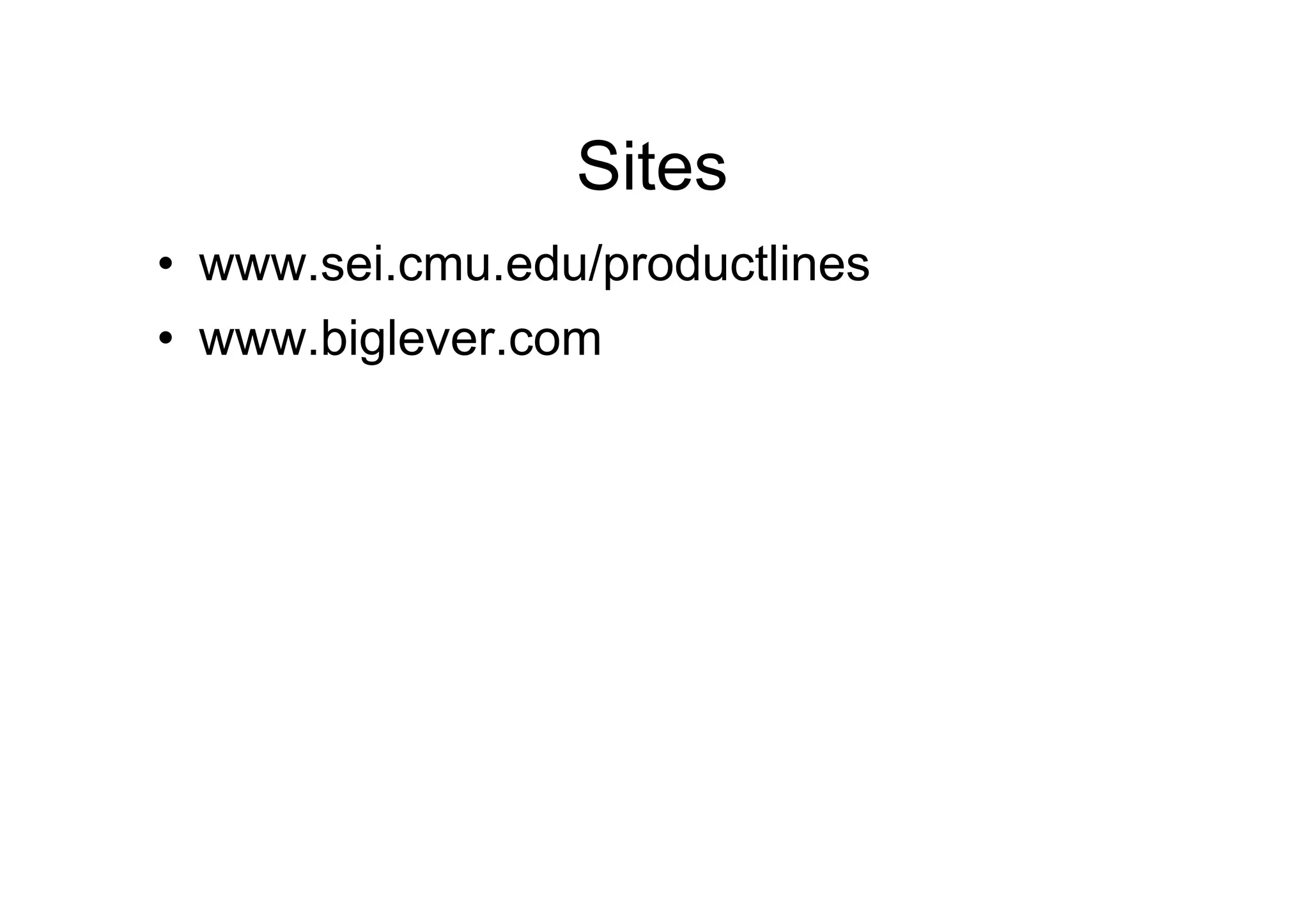 Sites
•  www.sei.cmu.edu/productlines
•  www.biglever.com
 