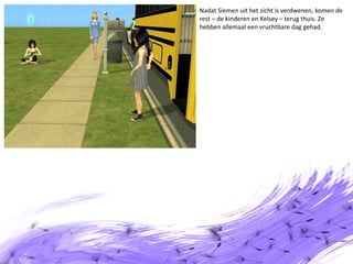 Nadat Siemen uit het zicht is verdwenen, komen de rest – de kinderen en Kelsey – terug thuis. Ze hebben allemaal een vruchtbare dag gehad.