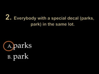 2. Everybody with a special decal (parks, park) in the same lot.parkspark