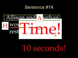 Sentence #14Allison and Meghan would sing at every restaurant in town.ATime!H10 seconds!