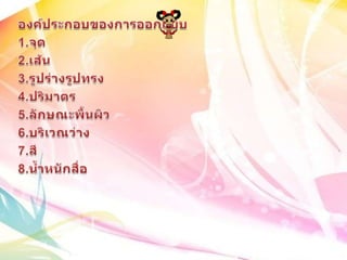 องค์ประกอบของการออกแบบ1.จุด2.๶ส้น3.รูปร่างรูปทรง4.ปริมาตร5.ลักษณะพื้นผิว6.บริเวณว่าง7.สี8.ȨำหȨกสื่อ