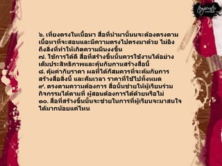 ๖ .  เที่ยงตรงในเนื้อหา สื่อที่นำมานั้นนจะต้องตรงตามเนื้อหาที่จะสอนและมีความตรงไปตรงมาด้วย ไม่อิงถึงสิ่งที่ทำให้เกิดความมึนงงขึ้น  ๗ .  ใช้การได้ดี สื่อที่สร้างขึ้นนั้นควรใช้งานได้อย่างเต็มประสิทธิภาพและคุ้นกับกานสร้างสื่อนี้  ๘ .  คุ้มค่ากับราคา ผลที่ได้ก็สมควรที่จะค้มกับการสร้างสื่อสิ่งนี้ และค็มเวลา ราคาที่ใช้ไปทั้งหมด  ๙ .  ตรงตามความต้องการ สื่อนั้นช่วยให้ผู้เรียนร่วมกิจกรรมได้ตามที่ ผู้สอนต้องการได้ด้วยหรือไม่  ๑๐ .  สื่อที่สร้างขึ้นนั้นจะช่วยในการที่ผู้เรียนจะมาสนใจได้มากน้อยแค่ไหน  