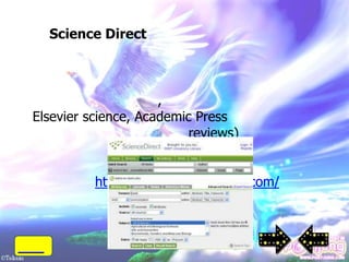 Science Direct



                     ,
Elsevier science, Academic Press
                          reviews)

                –
          http://www.sciencedirect.com/
 