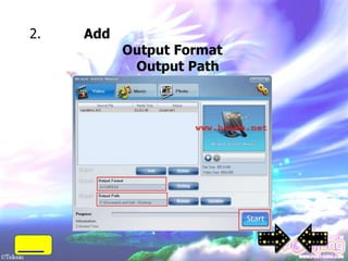 2.   Add
           Output Format
             Output Path
           Start
 
