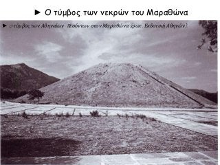 ► Ο τύμβος των νεκρών του Μαραθώνα
► 0 τύμβος των Αθηναίων πεσόντων στον Μαραθώνα (φωτ. Εκδοτική Αθηνών).
 