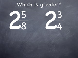 Which is greater?



2 2
 5
 8
               3
               4
 