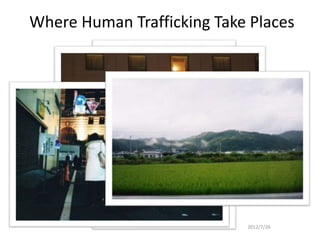 Where Human Trafficking Take Places




                            2012/7/26
 
