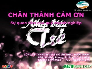 CÔNG TY TNHH TM GIẢI TRÍ ÂM NHẠC BƢỚC NHẢY
         658 Lê Hồng Phong, P.10, Q.10, TP.HCM
         ĐT : 08 66787576    Fax : 08 39381775
 