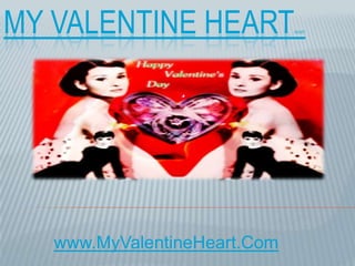 MY VALENTINE HEART            HEART




   www.MyValentineHeart.Com
 