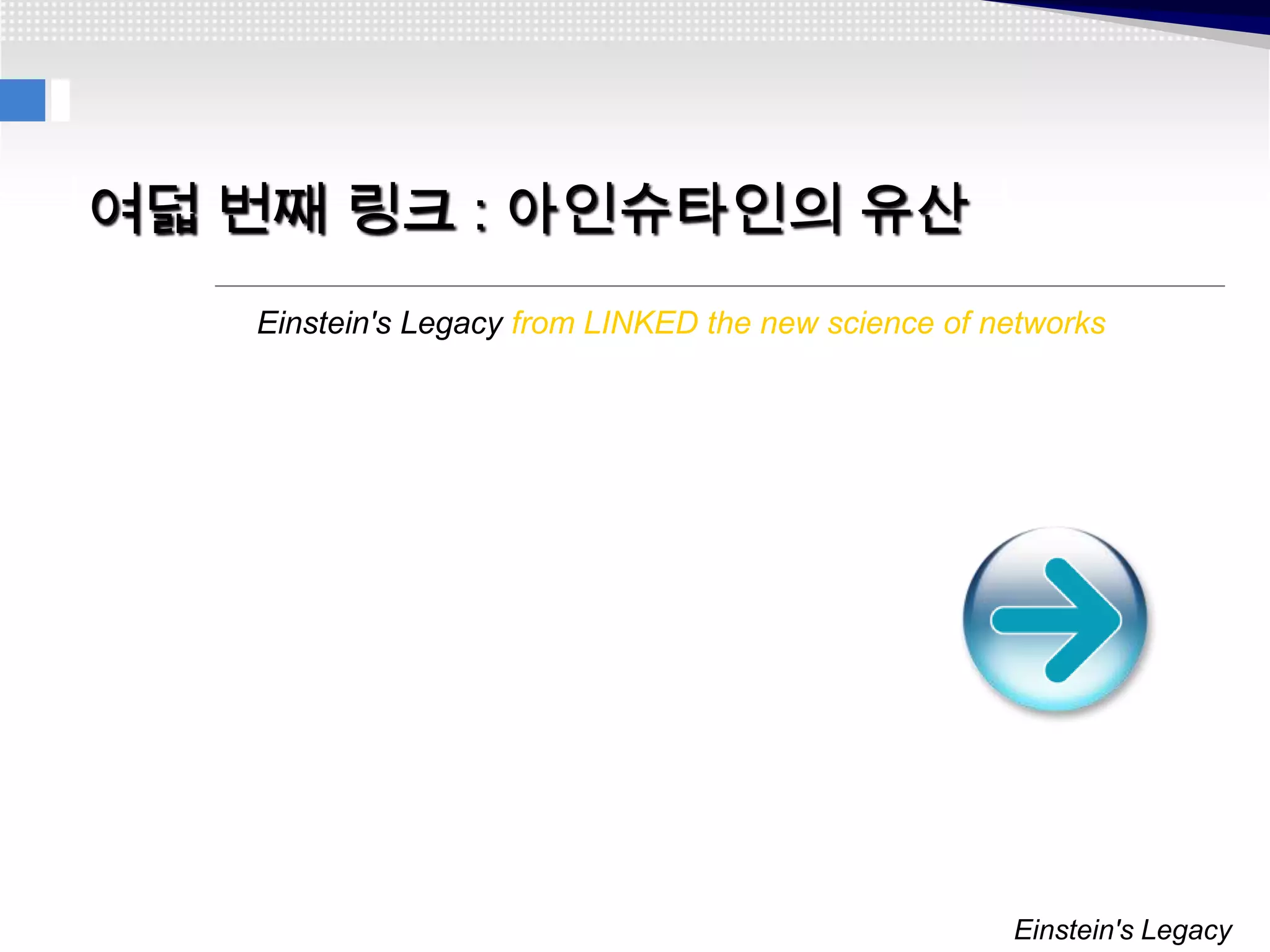여덟 번째 링크 : 아인슈타인의 유산
   Einstein's Legacy from LINKED the new science of networks




                                                     Einstein's Legacy
 