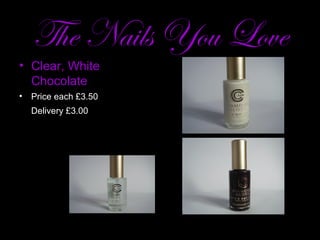 The Nails You Love
• Clear, White
  Chocolate
• Price each £3.50
  Delivery £3.00
 