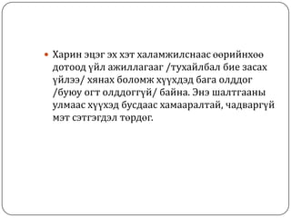  Харин эцэг эх хэт халамжилснаас өөрийнхөө
 дотоод үйл ажиллагааг /тухайлбал бие засах
 үйлээ/ хянах боломж хүүхдэд бага олддог
 /буюу огт олддоггүй/ байна. Энэ шалтгааны
 улмаас хүүхэд бусдаас хамааралтай, чадваргүй
 мэт сэтгэгдэл төрдөг.
 