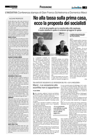 Domenica 29
                                                          Aprile 2012
                                                                                                                      F ROSINONE                                                                                                  7

                                               L’INIZIATIVA Conferenza stampa di Gian Franco Schietroma e Domenico Marzi

                                                   ALCUNE PROPOSTE
                                                 Vendita della sede ex Mtc, sede comunale nel
                                                                                                       No alla tassa sulla prima casa,
                                                 palazzo Storico della Banca d’Italia, piazzale
                                                 Vittorio Veneto che diventa il ‘salotto’ della
                                                 città, l’Accademia di Belle Arti nel palazzo Pie-
                                                 tro Tiravanti e un piano concreto per contrasta-
                                                                                                       ecco la proposta dei socialisti
                                                 re le polveri sottili.
                                                 Questi alcuni dei progetti di cui si è discusso ie-
                                                                                                                     «Al di là del progetto per la crescita della città capoluogo,
                                                 ri mattina in conferenza stampa. Marzi e Schie-                   il nostro obiettivo è quello di contenere gli aggravi di spesa»
                                                 troma ne parlano con convinzione, avendo in-
                                                 serite le proposte in un programma elettorale
                                                 che in questi giorni candidati al consiglio e sim-                                                                                     Il candidato sindaco Domenico Marzi
                                                                                                                                                                                        e il leader dei socialisti in provincia
                                                 patizzanti stanno illustrando ai frusinati.                                                                                            Gian Franco Schietroma
                                                 BANCA D’ITALIA
                                                 La vendita dell’ex Mtc, che qualcuno ha stima-                                                                                         spesa».
                                                 to in circa otto milioni di euro, potrebbe poi es-                                                                                     Parla di segnale politico importan-
                                                 sere propedeutica alla sistemazione dell’edifi-                                                                                        te Gian Franco Schietroma, sotto-
                                                 cio di piazza VI Dicembre e a dare corso a quel-                                                                                       lineando come di Monti i socialisti
                                                 la che è stata definita ‘operazione Banca d’Ita-                                                                                       non condividano il fatto «che que-
                                                 lia’, con un palazzo sede di rappresentanza del                                                                                        ste manovre vadano a colpire sem-
                                                 Comune che ad oggi manca nella città capo-                                                                                             pre i più deboli.
                                                 luogo.                                                                                                                                 Più deboli – aggiunge – di cui noi
                                                 Chiarissimo Domenico Marzi: «Scriveremo im-                                                                                            vogliamo tutelare le tasche evitan-
                                                 mediatamente una lettera alla direzione della                                                                                          do di tassarne la prima casa».
                                                 Banca d’Italia anche per dire che non saranno                                                                                          Ecco il segnale del Psi. Ferme le
                                                 attuati cambi di destinazione d’uso rispetto allo                                                                                      detrazioni di legge, diminuire l’ali-
                                                 stabile, anche per ‘sterilizzare’ alcune ipotesi                                                                                       quota e fare in modo che la mag-
                                                 che potrebbero essere vagliate».                                                                                                       gioranza dei cittadini non paghi
                                                 PIAZZALE VITTORIO VENETO                                    a proposta è ‘pesante’, so-        argomenti.                              sulla prima casa. «Si deve dare
                                                 L’idea è quella di pedonalizzare la piazza (quel-
                                                 la al di sotto della Prefettura, tanto per capirci,
                                                 e dove arriva l’ascensore inclinato) per farne il
                                                 vero ‘salotto’ della città. Con eventi musicali,
                                                 culturali. Come semplicemente luogo di incon-
                                                                                                       L     prattutto in un momento in
                                                                                                             cui i portafogli pesano sem-
                                                                                                             pre meno. «Una proposta
                                                                                                       che rientra nella tradizione del
                                                                                                       Partito Socialista», commenta
                                                                                                                                                Conferenza stampa, ieri mattina
                                                                                                                                                nella sede del Psi, del leader dei
                                                                                                                                                socialisti Gian Franco Schietroma
                                                                                                                                                e di Domenico Marzi, candidato
                                                                                                                                                sindaco di una coalizione che uni-
                                                                                                                                                                                        questo segnale. Anche per contra-
                                                                                                                                                                                        stare gli inaccettabili provvedi-
                                                                                                                                                                                        menti del governo Monti, dove c’è
                                                                                                                                                                                        rigore ma in cui non c’è equità».
                                                                                                                                                                                        Dello stesso avviso Domenico
                                                 tro e di confronto. Anche in questo caso Marzi        Gian Franco Schietroma presen-           sce Psi, Italia dei Valori ed una ci-   Marzi. «C’è un’enorme pressione
                                                 è piuttosto chiaro. «Dobbiamo concretamente           tando il progetto dell’abbattimen-       vica che porta il nome di Marzi.        fiscale per tutte le famiglie e non
                                                 credere che la nostra città possa cambiare            to dell’aliquota Imu per la prima        «Da sempre abbiamo dato grande          vedo come questo problema possa
                                                 dando così a Frosinone la prima vera piazza           casa dallo 0,4 per cento allo 0,2.       attenzione all’abbattimento della       essere affrontato con disinvoltura.
                                                 della città. Potrebbe essere pronta entro un an-      «In questa maniera il novanta per        tassa sulla prima casa ed oggi ab-      Questa della tassa sulla prima ca-
                                                 no e tra l’altro si tratta di un progetto vecchio     cento dei cittadini di Frosinone         biamo questa reintroduzione in          sa è certamente una iattura e che
                                                 che non capisco perché sia stato bloccato in          non pagherà la nuova Ici (l’Imu          un momento terribile per le fami-       mette in prima linea gli ammini-
                                                 questi ultimi cinque anni».                           appunto) sulla prima casa». E si         glie.                                   stratori locali per scelte assoluta-
                                                 ACCADEMIA DI BELLE ARTI                               sa, in questo periodo di pressione       Al di là del progetto per la cresci-    mente inique effettuate dal gover-
                                                 L’idea della coalizione è quella di trasferire la     fiscale alle stelle, quanto i cittadi-   ta della città il nostro obiettivo è    no centrale».
                                                 sede dell’Accademia di Belle Arti nel palazzo         ni possano essere sensibili a certi      quello di contenere gli aggravi di                                            L.Col.
                                                 della scuola primaria ‘Pietro Tiravanti’. Chiara-
                                                 mente, e in questo Domenico Marzi è stato
                                                 piuttosto chiaro, senza mettere in contatto in        TRA BATTUTE TAGLIENTI E LO SPONSOR DEL PSI: «LUI IL MIGLIORE»
                                                 alcun modo i bambini della scuola elementare
                                                 con i ragazzi dell’Accademia.                         Marzi: «La vocazione alla                                 In una eventuale ipotesi di ballottaggio che lo vedes-
                                                 Ieri Marzi spiegava i differenti ingressi della                                                                 se coinvolto con Nicola Ottaviani, Marzi non rispar-
                                                 struttura avendone davanti agli occhi una pian-       sconfitta non ci appartiene»                              mia i commenti sarcastici quando gli si chiede se an-
                                                 tina. Addirittura i più piccoli entrerebbero su via                                                             drebbe mai a chiedere il voto a Marini. «Chiederemo
                                                 Tiravanti, nel punto più in alto del palazzo, men-    di Laura Collinoli                                        il voto a tutti i cittadini che hanno errato votando al
                                                 tre gli studenti dell’Accademia da viale Mazzini.                                                               primo turno per Nicola Ottaviani».
                                                 «Chiaramente – ha sottolineato Marzi – chie-
                                                 dendo alla Provincia di avere un ruolo in tutto       I ronico, sarcastico, tagliente. In alcuni casi beffardo. E in caso ci andasse Michele Marini al ballottaggio?
                                                                                                         Sicuramente sottile. Domenico Marzi non ha perso Lo sosterrebbe? «Non prendiamo in considerazione
                                                 questo. Come le spetta per legge del resto».          la vèrve di quando era sindaco di Frosinone.              questa ipotesi», dice con un sorriso.
                                                 AMBIENTE                                              Del resto uno che ha tenuto in piedi una maggioran- Del resto in apertura di conferenza stampa aveva già
                                                 Marzi arriva con le carte in mano e porta in          za in cinque anni di ‘anatra zoppa’ deve poter conta- commentato di partecipare alla competizione per vin-
                                                 conferenza stampa uno studio effettuato tra il        re su un temperamento tagliente. Comunque anche cere. «La vocazione alla sconfitta non ci appartie-
                                                 marzo ed il maggio del 2007 sulle ragioni del-        su questo.                                                ne…».
                                                 la presenza di polveri sottili a Frosinone. «Era      E allora non si calcolano le freddure, le battute spiri- Prima di lui aveva parlato Gian Franco Schietroma.
                                                 stato avviato lo studio per poi passare ad una        tose, mordaci. Qualcuna anche un po’ impudente. «Riteniamo che in un momento così difficile ci voglia
                                                 fase di soluzione tecnica.                            Certamente provocatoria.                                                      una persona che sia un valore ag-
                                                 Noi ripartiremo da questo studio e dall’accordo       Bersaglio preferito resta Michele Ma-        «In un momento                   giunto per una città. Nessuno si of-
                                                 fatto all’epoca con Arpa Lazio e Unindustria.         rini. Suo successore ma mai investito        così difficile ci vuole fenda, ma ci auguriamo che si ri-
                                                 Ricordando, nonostante io sia per la realizzazio-     del tutto. Quando fu eletto cinque           una persona che                  prenda il cammino di Marzi. E poi lo
                                                 ne di piste ciclabili e di zone pedonali – ha sot-    anni fa tutti ricorderanno il brindisi a                                      vedo carico, pieno di idee. Ho la sen-
                                                 tolineato Marzi – che non sono certamente le          denti stretti fatto in aula consiliare.      sia un valore                    sazione che con lui si possa rivolu-
                                                 auto a determinare le polveri sottili.                Marini suo vicesindaco per nove an-          aggiunto»                        zionare la città».
                                                 Le maggiori cause sono da trovare nella com-          ni consecutivi (anche in virtù della                                          Stilettata a Marini anche da Schietro-
                                                 bustione di legname e dal fatto che il nostro         ‘paccata’ di voti personali, giusto per                                       ma. «Da parte sua c’è anche un po’
                                                 territorio sia chiuso tra gli Ernici ed i Lepini.     dirla con un termine molto in voga)                                           di ingratitudine. Se non ci fossero
                                                 Ecco perché, ad esempio, l’iniziativa dell’aero-      ma mai suo ‘delfino’. Non per lui. Non per Marzi.         stati i socialisti sarebbe stato a casa da tempo. Non è
                                                 porto va abbandonata ed ecco perché occorre           Da lì sempre rapporti tesi, problematici. La rottura di colpa nostra se la sua civica si è sgretolata e se nel Pd
                                                 muoversi certamente in maniera diversa di co-         oggi – protagonisti avversari in due coalizioni di cen- ci sono state delle frizioni, con il capogruppo del par-
                                                 me si è fatto finora».                                trosinistra (o quasi) – pare quasi la degna conclusione tito spesso suo maggiore oppositore.
                                                 QUOTE ROSA E BLU                                      di un percorso che parte da lontano. Da almeno quin- Continuando con l’amministrazione precedente teme-
                                                 «Prescindendo da qualsiasi quota rosa o blu,          dici anni fa.                                             vamo che non ci fosse prospettiva di governo stabile».
                                                 posso certamente dire che ci sarà una signifi-        E allora la conferenza stampa di ieri, tra questioni po- Votare Marzi, secondo i socialisti, «oltre per il fatto
                                                 cativa o paritetica presenza in giunta. Le donne      litiche ‘serie’ e proposte apprezzabili, diventa anche che è bravo anche perché potrebbe rappresentare un
                                                 sono indispensabili in un esecutivo. Hanno più        teatro di scontro in punta di fioretto.                   voto di protesta». Spiegato in questo senso: in un mo-
                                                 voglia di misurarsi e sono certamente più de-         Lo chiama ‘supplente’ Domenico Marzi (ce lo ha già mento in cui Pdl, Pd e Udc reggono il governo nazio-
                                                 terminate».                                           chiamato in altre occasioni, tanto che è di oggi la ri- nale e Pdl e Udc la Regione «Marzi è sostenuto da for-
                                                                                                       sposta dal tono seccato dello stesso Marini).             ze che nulla hanno a che vedere con questi disastri».

isgbGwnFIQqvmFIujiiyZ3J2X+rw89G0LL8L5Qt0wcs=
 