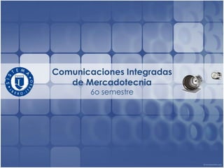 Comunicaciones Integradas
   de Mercadotecnia
        6o semestre
 