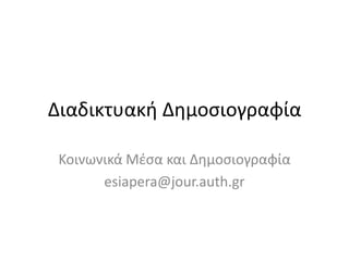 Διαδικτυακι Δθμοςιογραφία

 Κοινωνικά Μζςα και Δθμοςιογραφία
       esiapera@jour.auth.gr
 