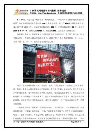 广州聚我网络营销顾问机构 荣誉出品
            网站地址：http://www.juwood.com/ 专业提供网络营销顾问及培训服务



  7 月 17 日，浏览百度“魔兽世界”贴吧时发现，一个名为“贾君鹏你妈妈喊你回家
吃饭”的帖子在短短五六个小时被 390617 名网友浏览，并已有 17028 名网友跟帖回复。
截止到 7 月 18 日上午，该贴浏览次数已超过 800 万，回帖次数已超过 30 万。截止至
2009-8-9 17：10，此贴达到 10489 页，回复 317845，已经达到了回复上限。
  贾君鹏这个网名，是根据策划公司给朋友的孩子起的名字“李君鹏”修改的，因为
李姓太多了，为了防止跟众多的真名重名，就姓了贾。“我们考虑要熟悉一点，好记。
并且‘贾’通‘假’字，就是暗示是虚拟的人物。”




  至于“你妈妈喊你回家吃饭”那句话，他说：
                     “其实很容易，也没有文字上的难度，
这个创意，多少有点像唤起童年记忆的意思。我们这个年龄，成年以后，很少有母亲大
声叫你回家吃饭。可小时候我们在草坪上玩泥巴，母亲远远地就来喊了，所以说这句话
的时候，内心的感情一下就涌出来了。现在母亲叫吃饭顶多打个电话，孩子也很少有玩
的时候。网络上有回归童年热的情况，我们多少借鉴了一些。”他表示后续还有一些精
彩的升级。
  一些网友在听说“贾君鹏”是策划出来的后，表示很失落。当记者问黄亮华，如此
炒作算不算一种欺骗？他停顿了一下说：“这要看怎么理解了，现在的网民娱乐级别比
较高了，能够自娱自乐，不就是玩嘛，也都玩得起，所以不存在什么欺骗。而且最后我
们愿意把这个事情披露出来，就是不愿意把网民蒙在鼓里，让网民觉得太委屈。”黄亮
《不可不读的 7 大网络推广经典案例》                          Page 11 of 46
 