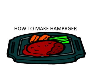HOW TO MAKE HAMBRGER 