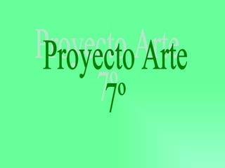 Proyecto Arte 7º 