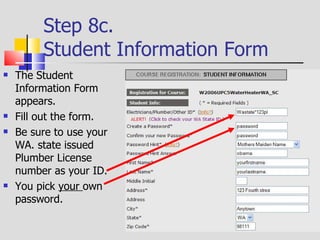 Step 8d.  Filling out the forms When you finish filling out the Student Information Form, be sure to print a hard copy of it for your own records.  Click  here to print a copy. 