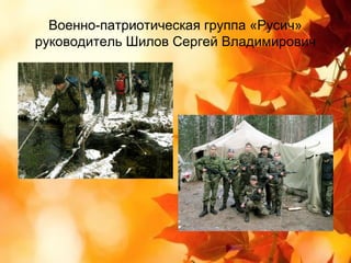 Военно-патриотическая группа «Русич»
руководитель Шилов Сергей Владимирович
 