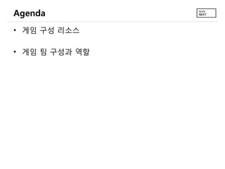 Agenda
• 게임 구성 리소스
• 게임 팀 구성과 역할
 